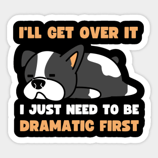 I'll Get Over It I Just Need To Be Dramatic First Sticker